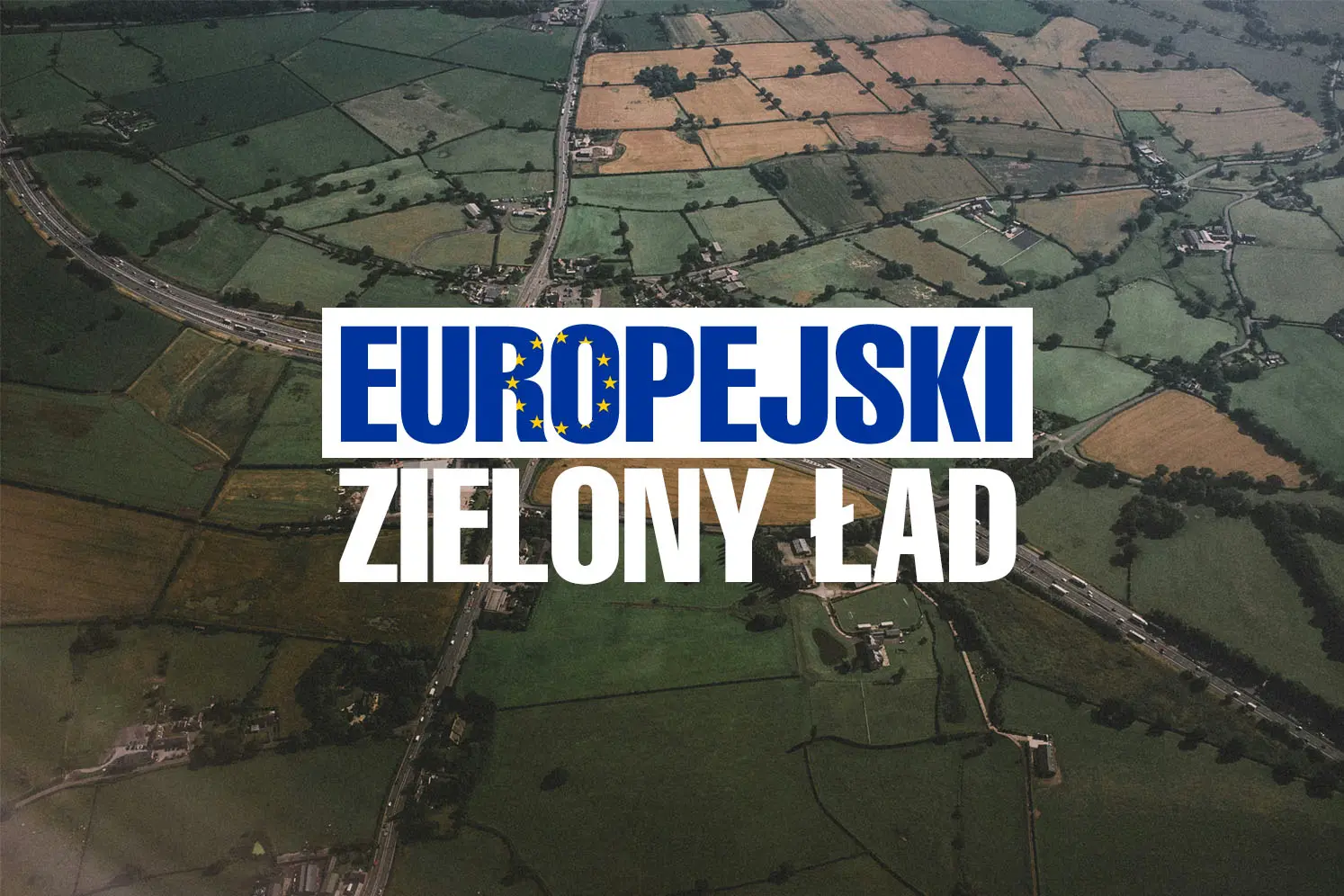 Zielony Ład – co to jest? Kluczowe założenia, cele, szanse i wyzwania dla rolników